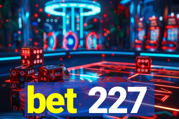 bet 227